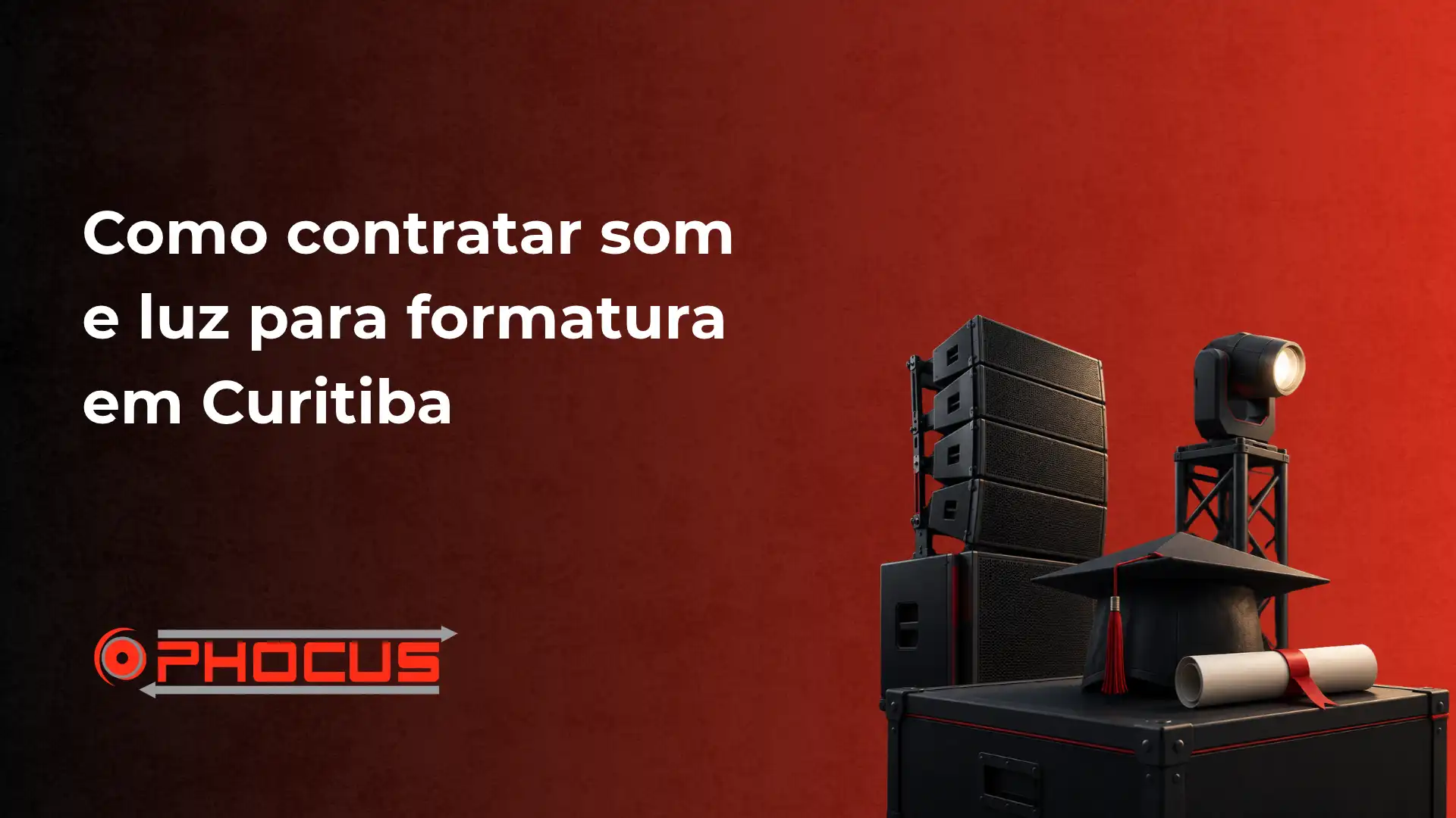 Imagem com fundo vermelho e texto “Como contratar som e luz para formatura em Curitiba”, além do logo “OPHO.../O-FOCUS” e de equipamentos de áudio e iluminação no canto direito.