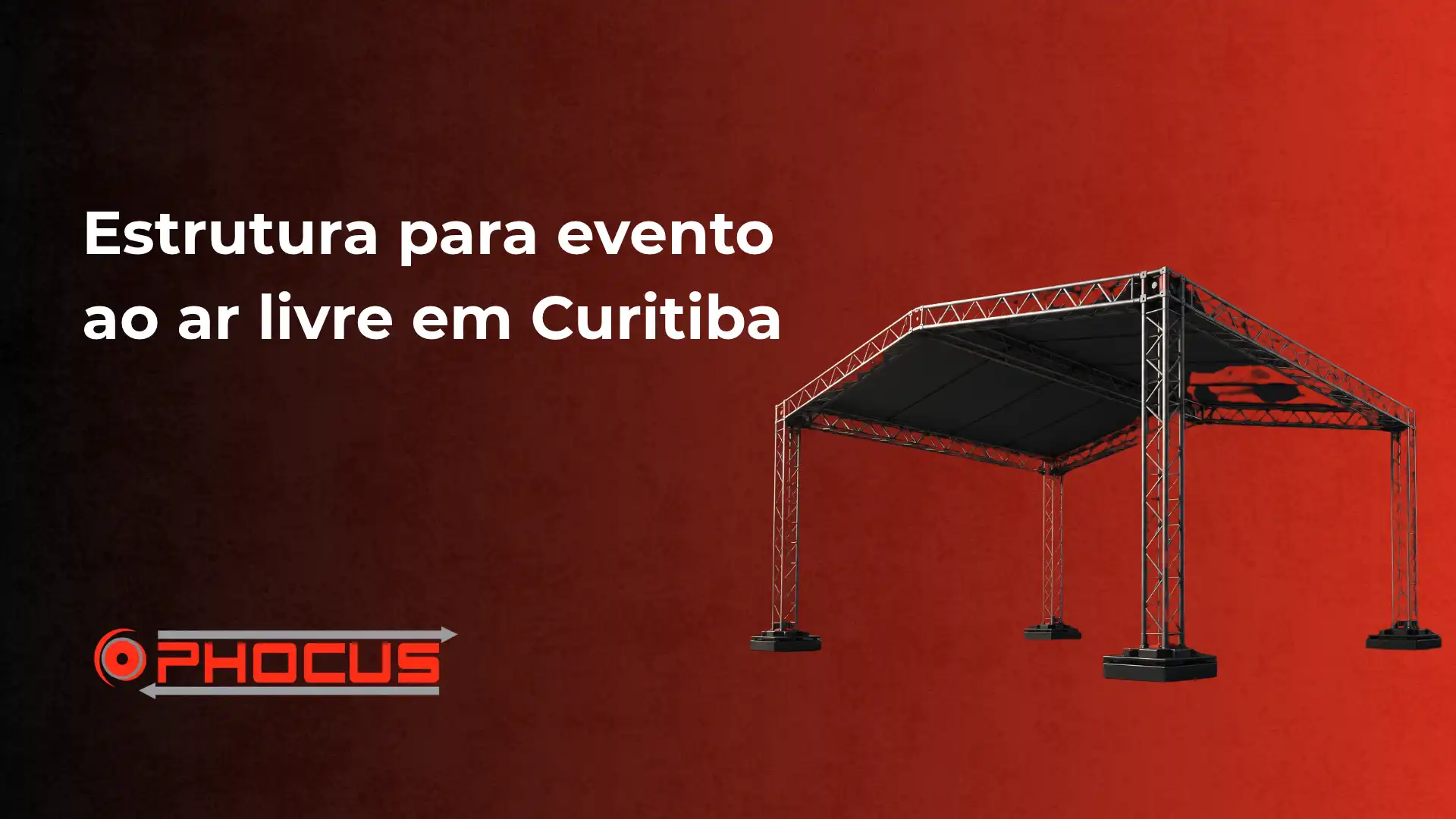 Estrutura para evento ao ar livre em Curitiba com montagem de palco metálico truss e cobertura, fundo vermelho com logo O-FOCUS.